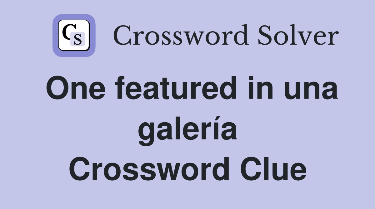 One featured in una galería Crossword Clue