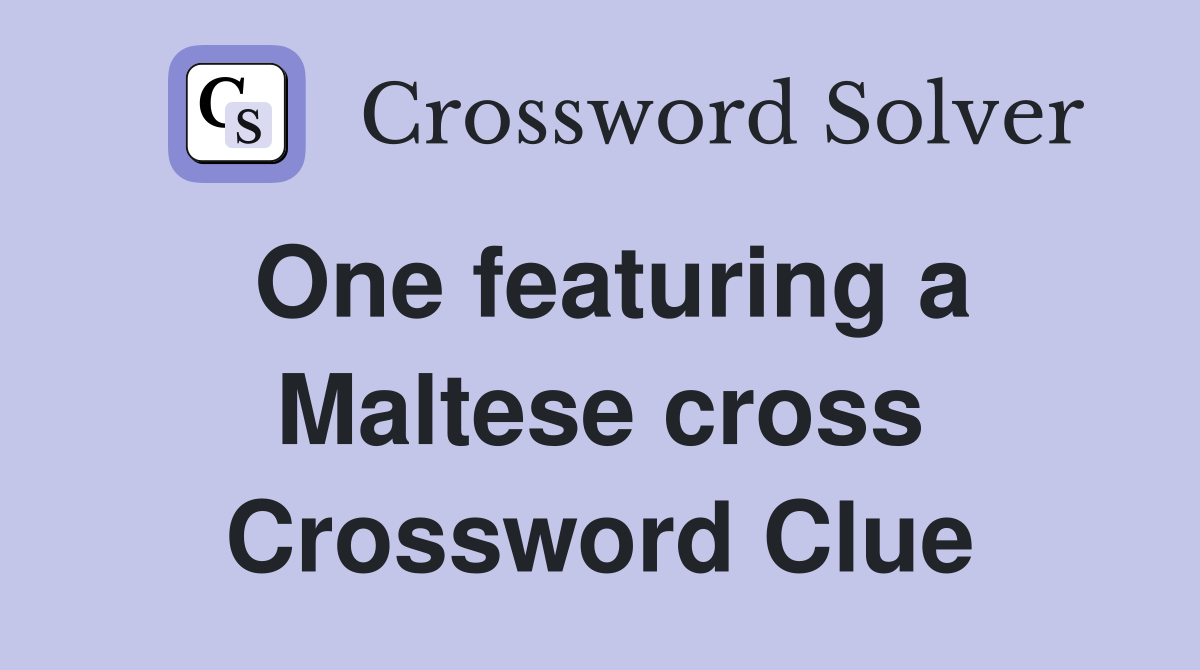 One featuring a Maltese cross Crossword Clue