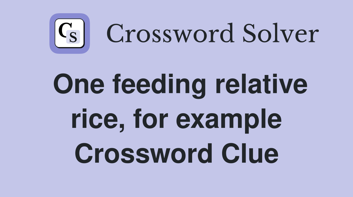 One feeding relative rice, for example Crossword Clue