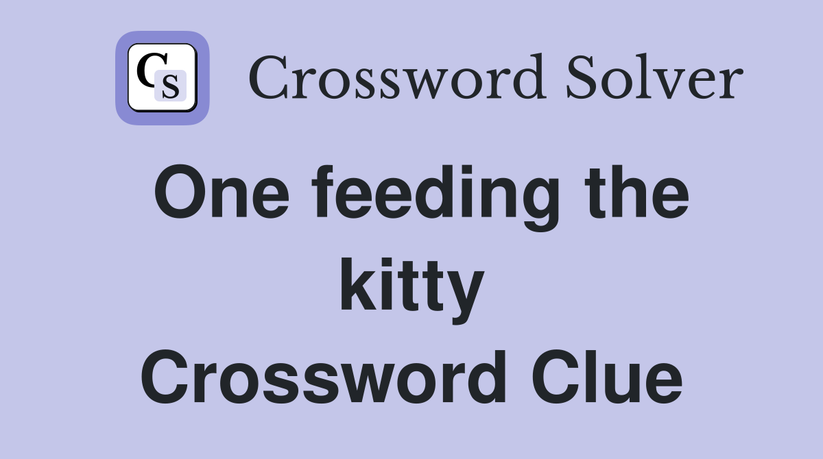 One feeding the kitty Crossword Clue