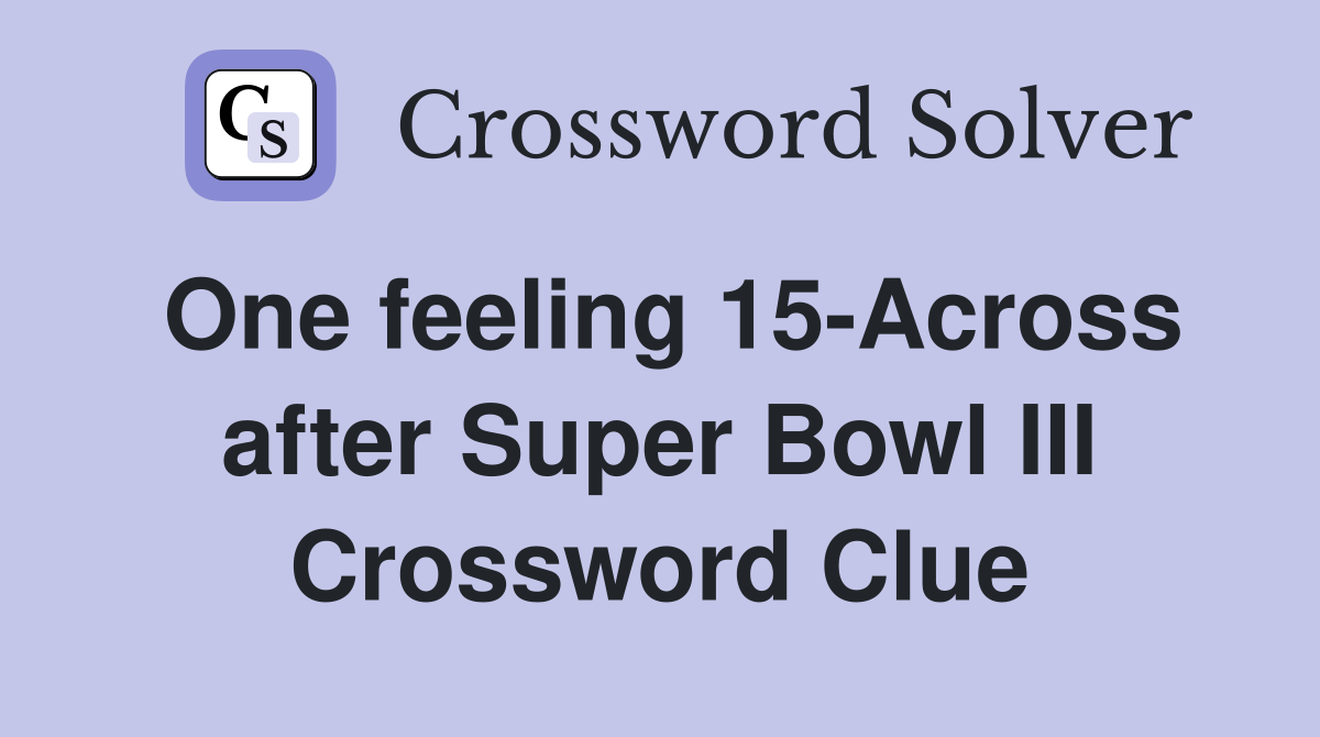 One feeling 15-Across after Super Bowl III Crossword Clue