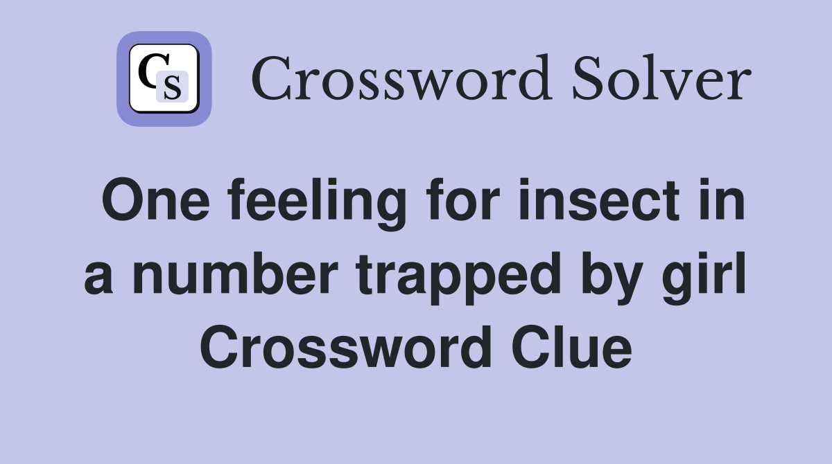 One feeling for insect in a number trapped by girl Crossword Clue