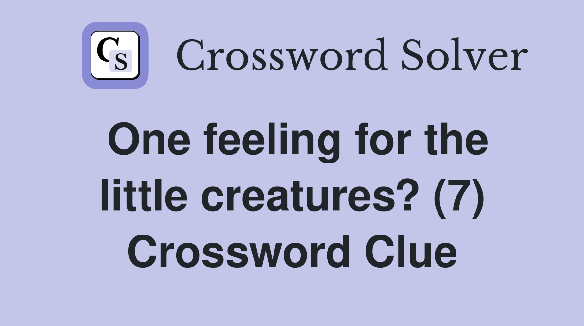 One feeling for the little creatures? (7) Crossword Clue