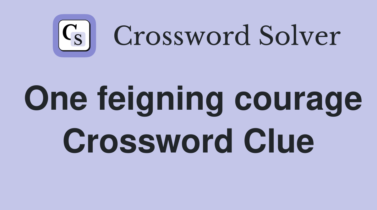 One feigning courage Crossword Clue
