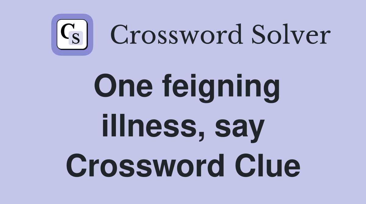 One feigning illness, say Crossword Clue