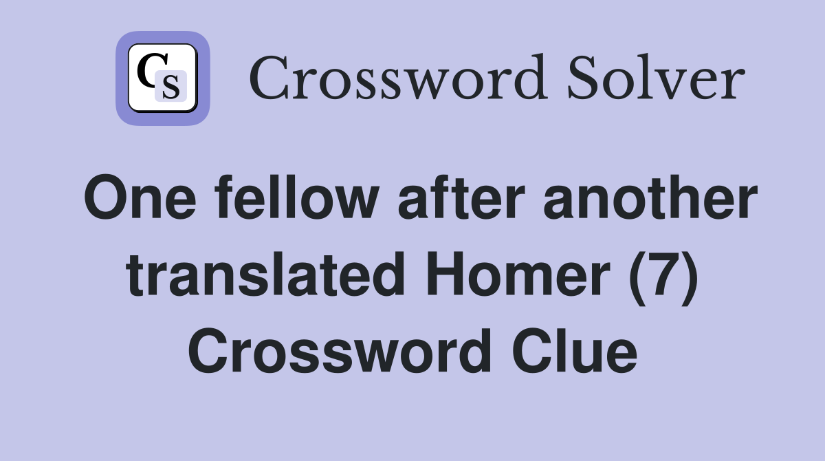 One fellow after another translated Homer (7) Crossword Clue