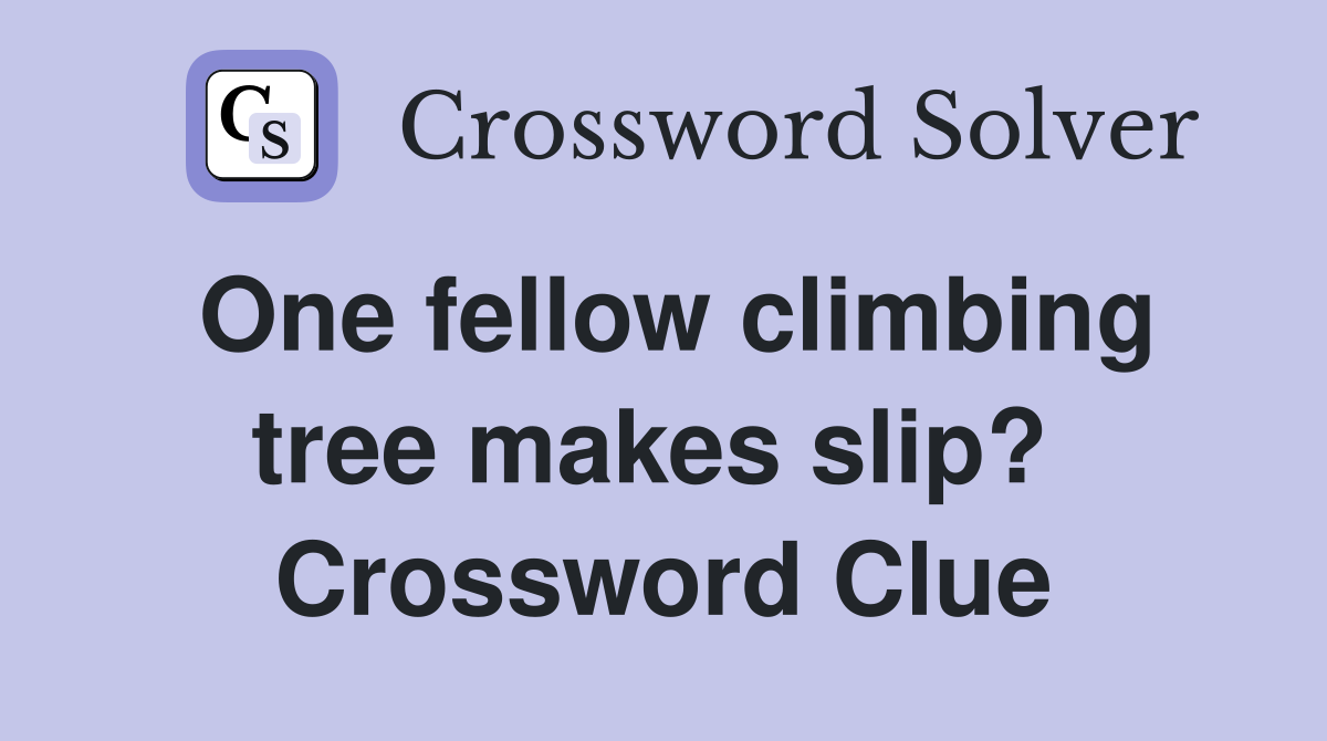 One fellow climbing tree makes slip?  Crossword Clue