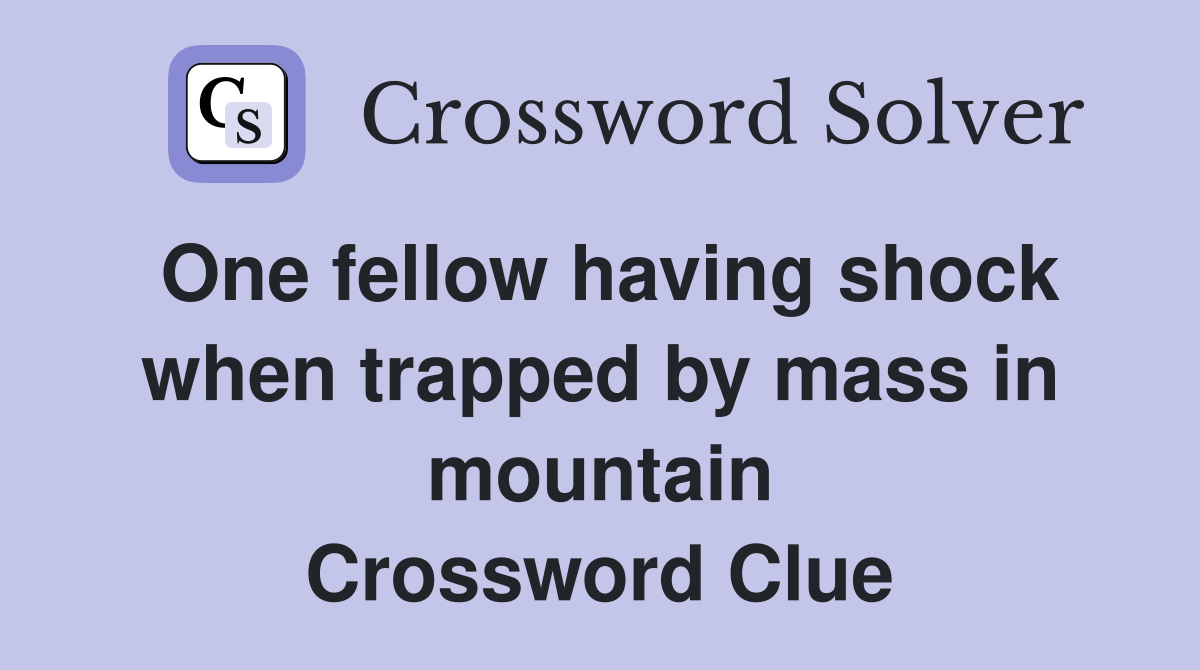 One fellow having shock when trapped by mass in mountain Crossword Clue