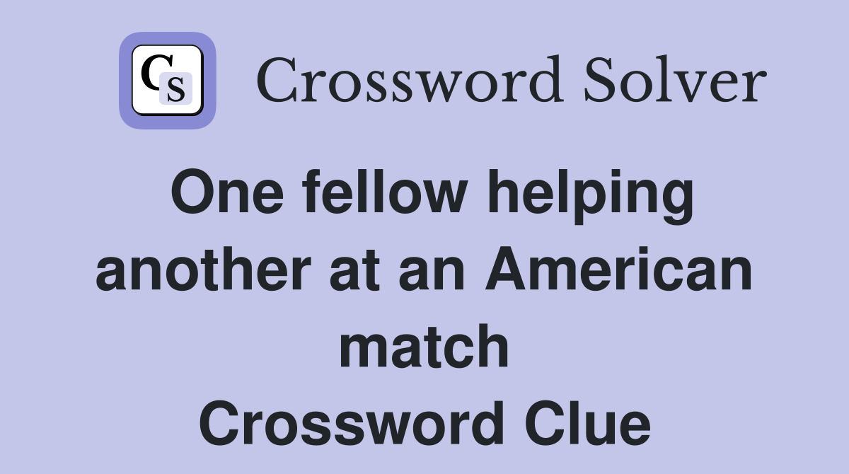 One fellow helping another at an American match Crossword Clue