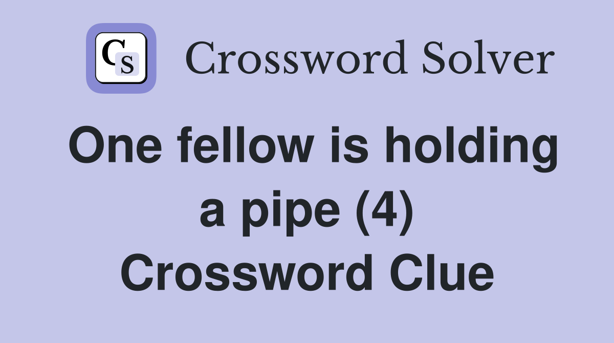 One fellow is holding a pipe (4) Crossword Clue