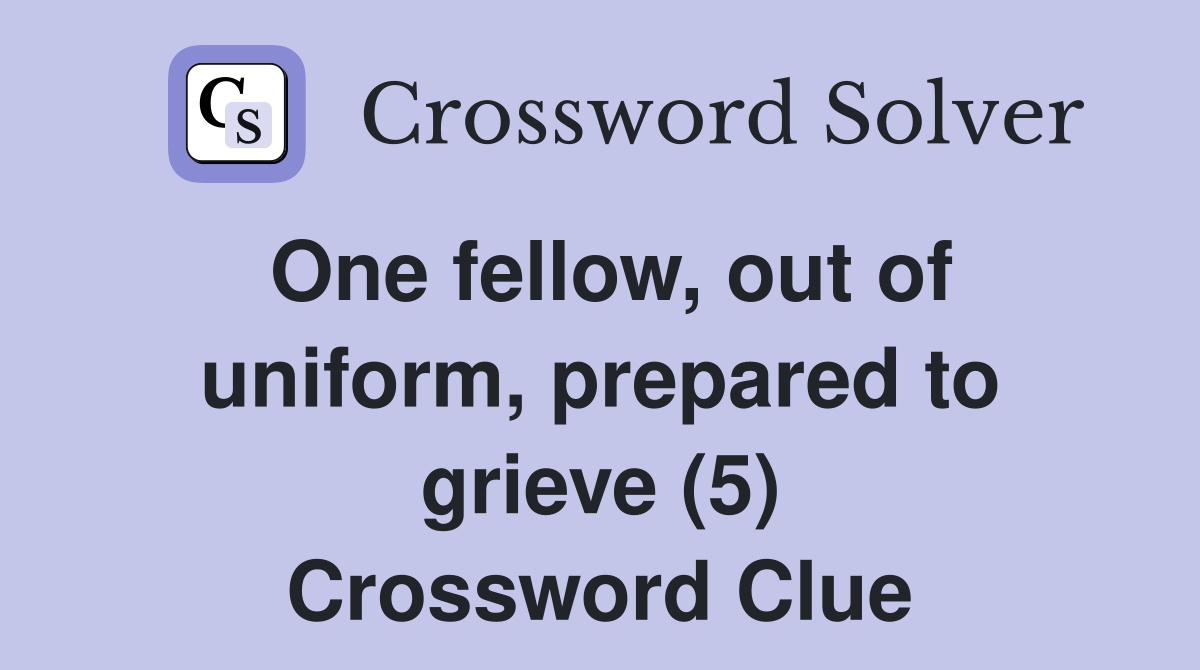 One fellow, out of uniform, prepared to grieve (5) Crossword Clue