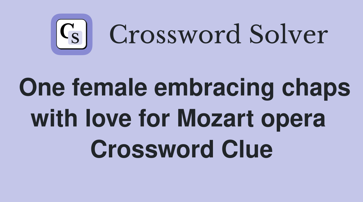 One female embracing chaps with love for Mozart opera  Crossword Clue