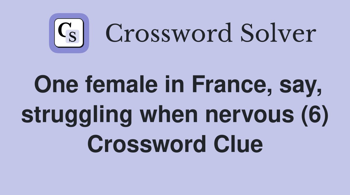 One female in France, say, struggling when nervous (6) Crossword Clue