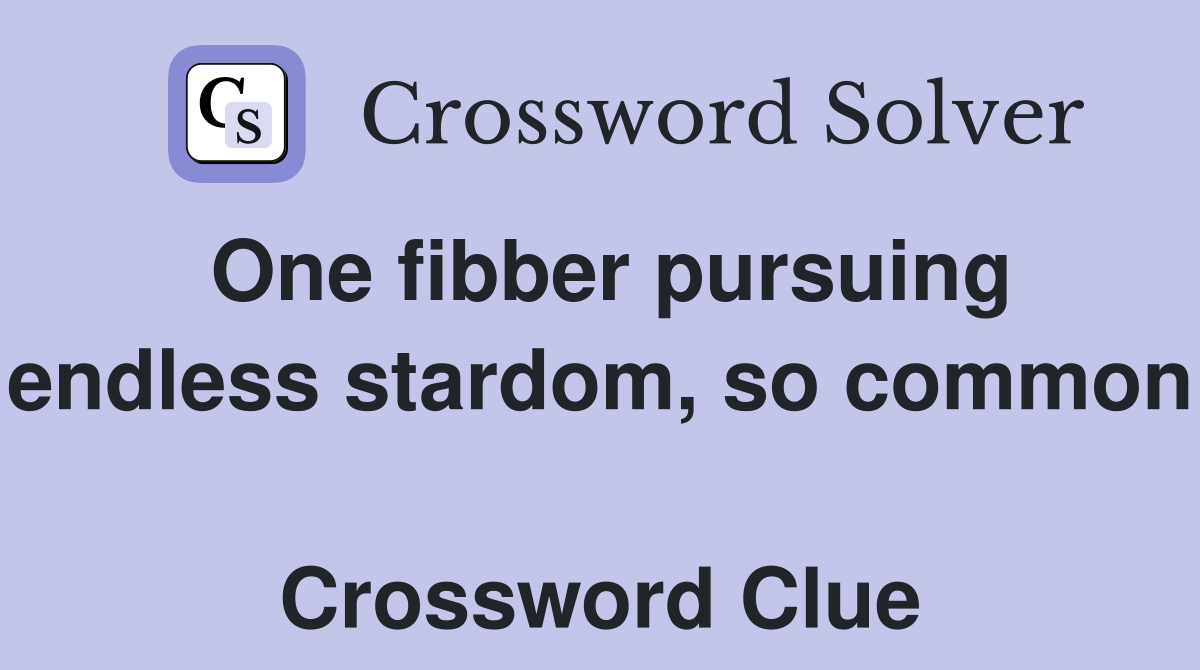 One fibber pursuing endless stardom, so common  Crossword Clue