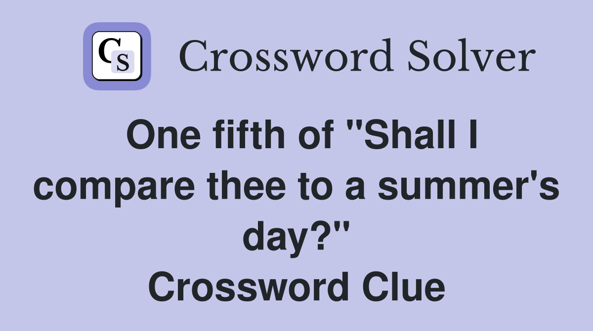 One fifth of "Shall I compare thee to a summer's day?" Crossword Clue