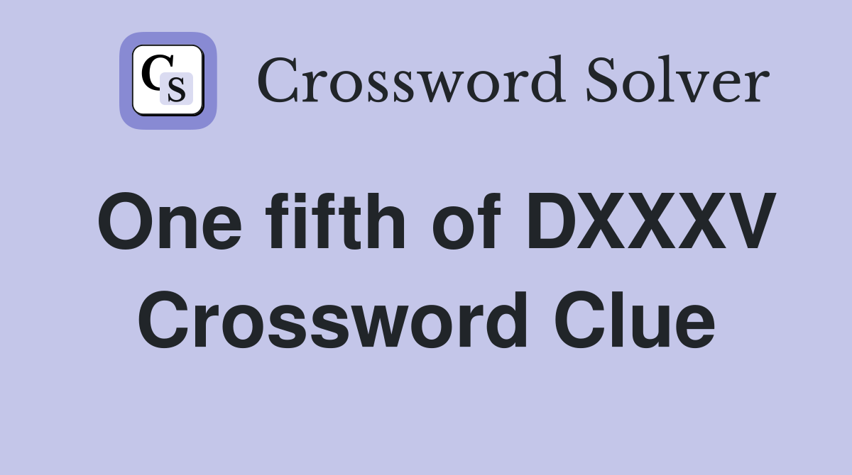 One fifth of DXXXV Crossword Clue