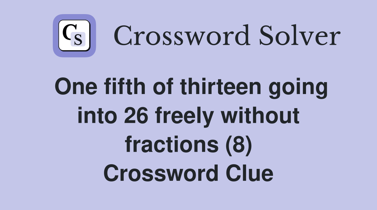 One fifth of thirteen going into 26 freely without fractions (8) Crossword Clue