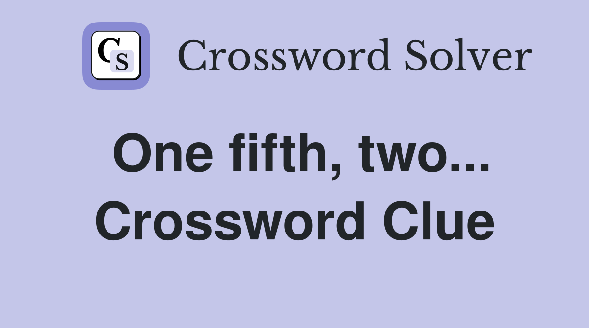 One fifth, two... Crossword Clue