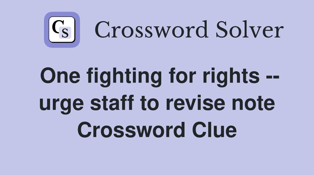 One fighting for rights -- urge staff to revise note Crossword Clue