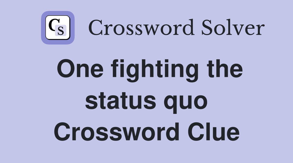 One fighting the status quo Crossword Clue