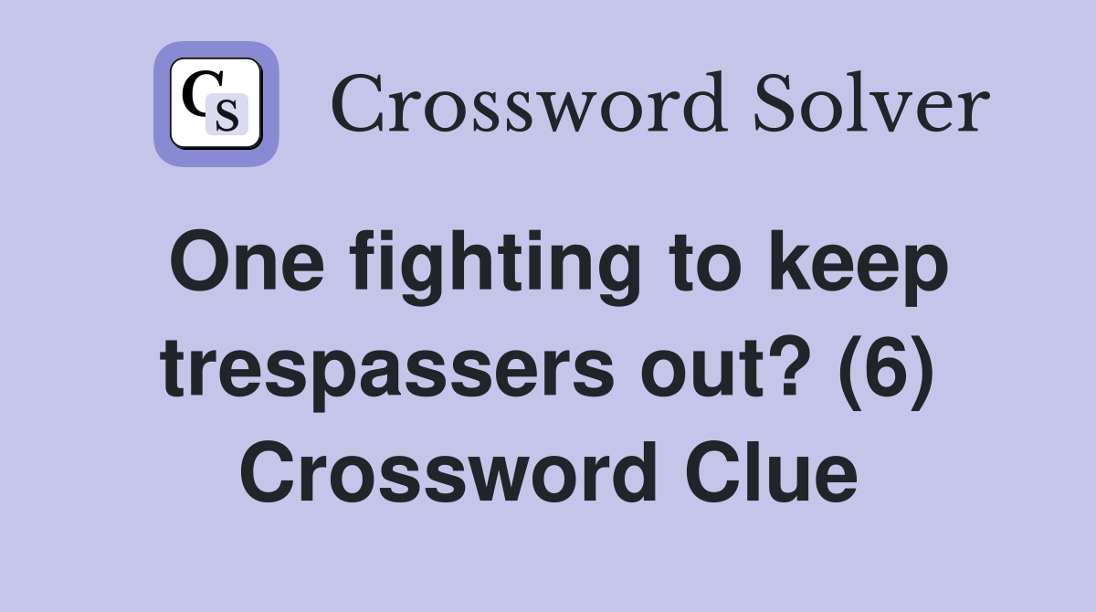 One fighting to keep trespassers out? (6) Crossword Clue