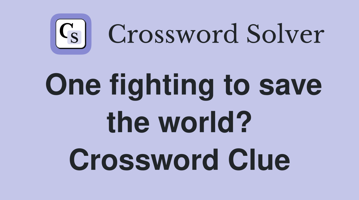 One fighting to save the world? Crossword Clue