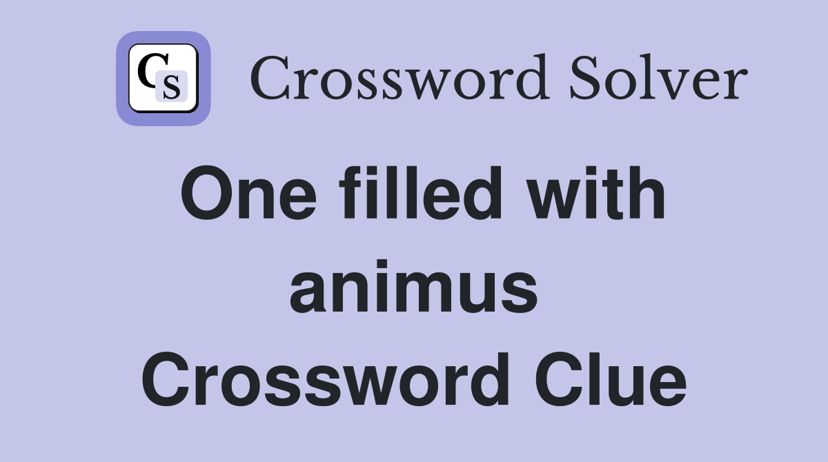 One filled with animus Crossword Clue