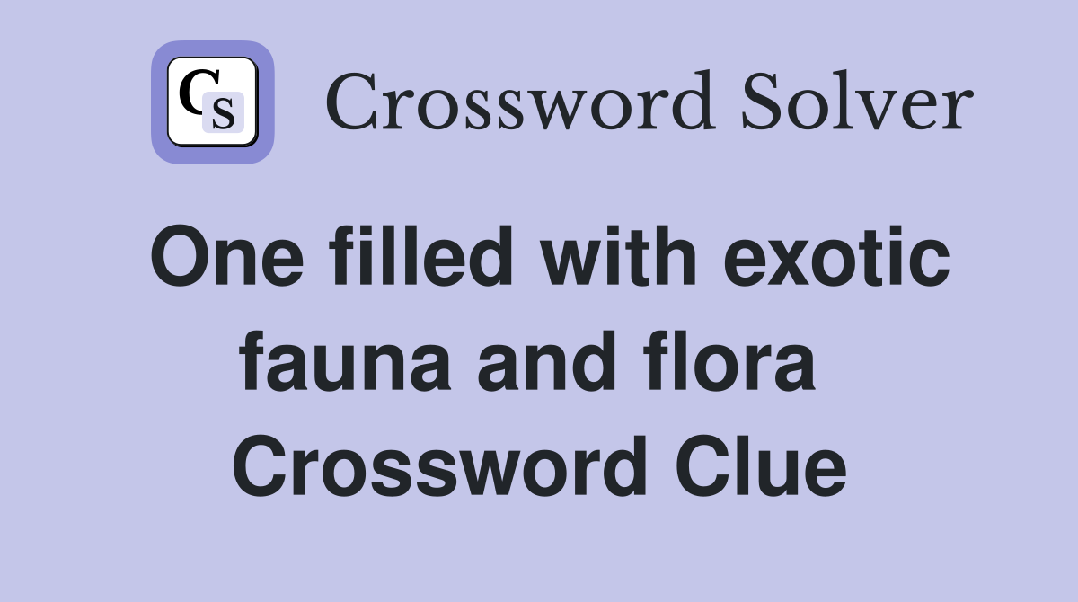 One filled with exotic fauna and flora  Crossword Clue