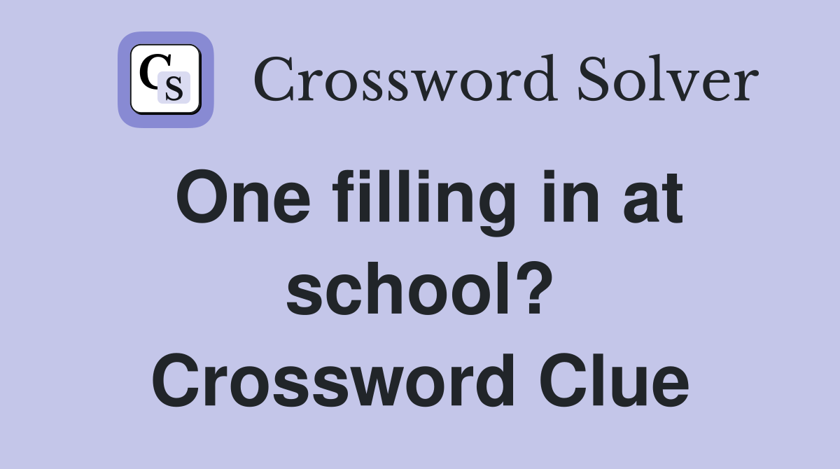 One filling in at school? Crossword Clue