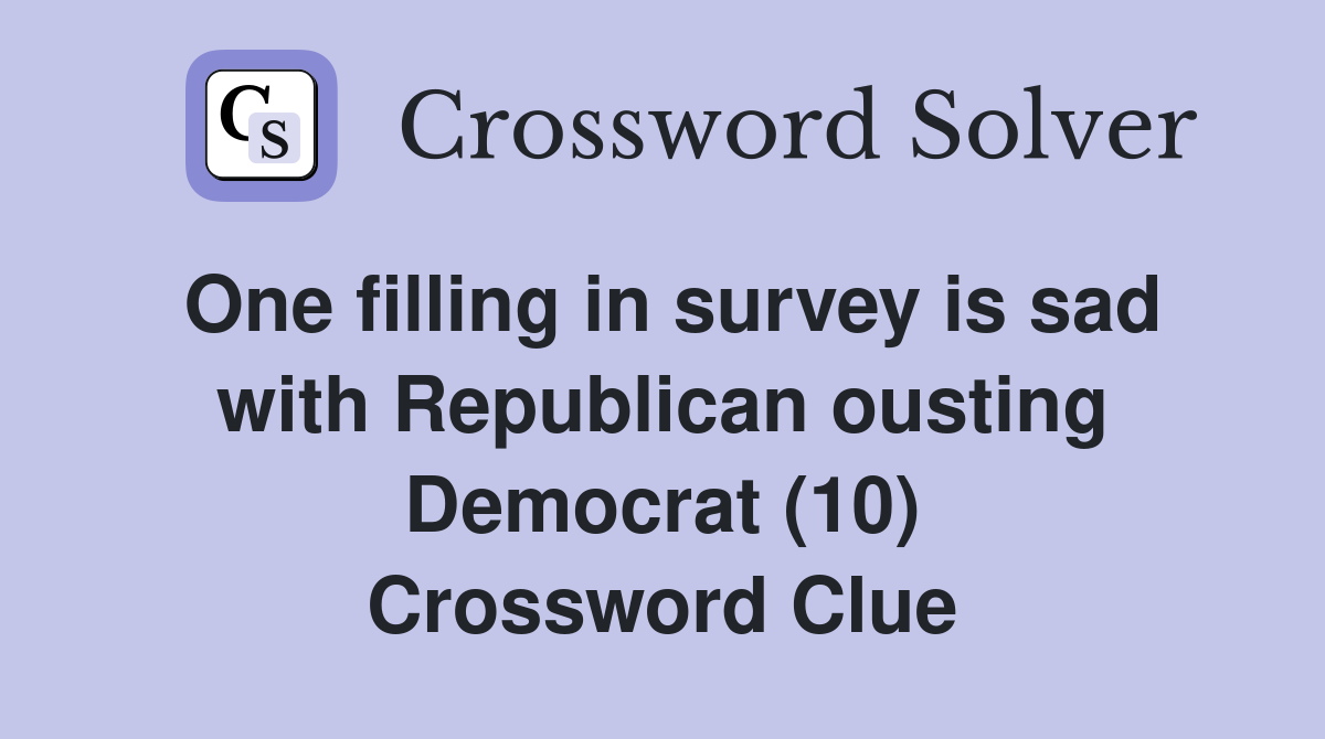 One filling in survey is sad with Republican ousting Democrat (10) Crossword Clue