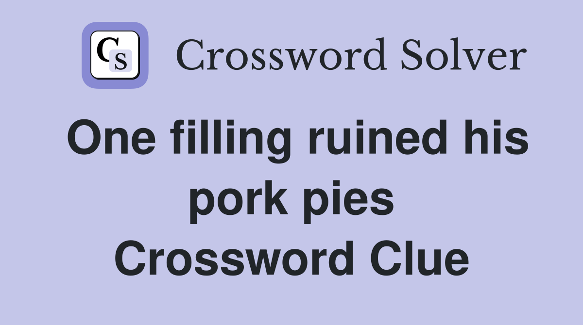 One filling ruined his pork pies Crossword Clue
