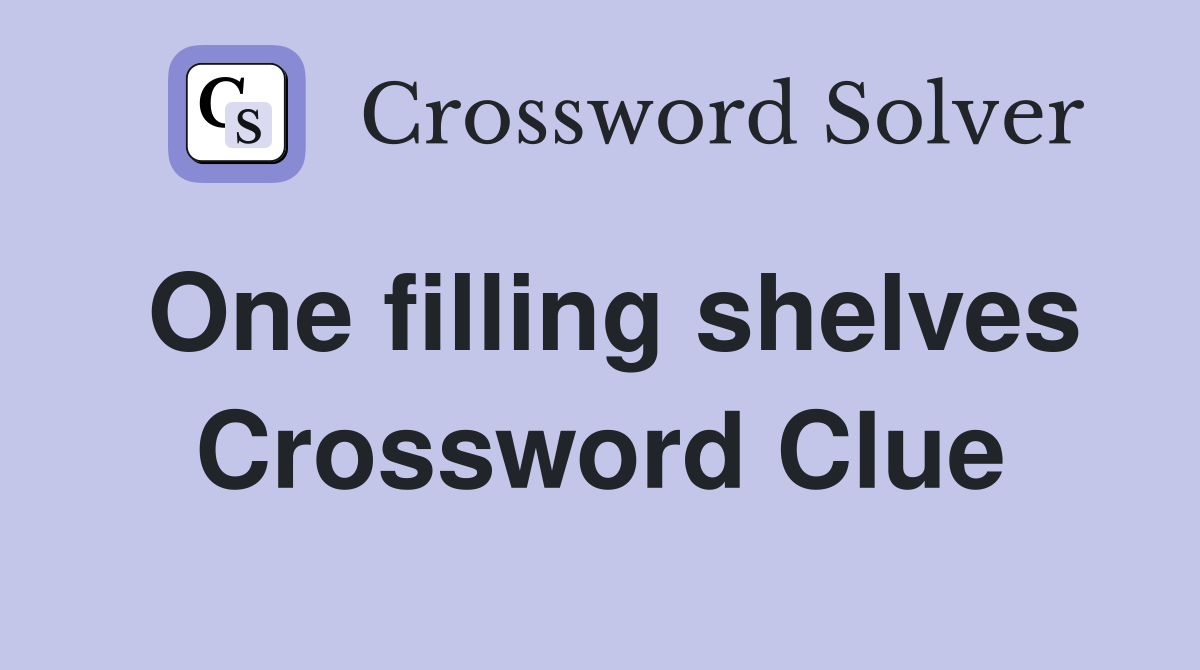One filling shelves Crossword Clue