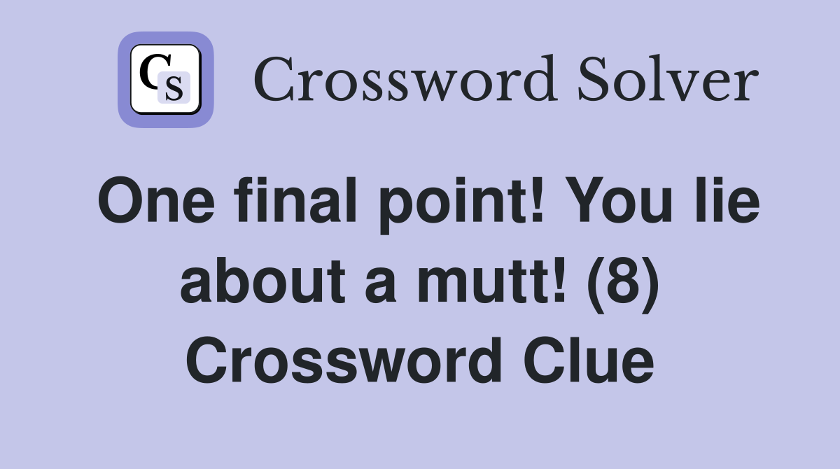 One final point! You lie about a mutt! (8) Crossword Clue