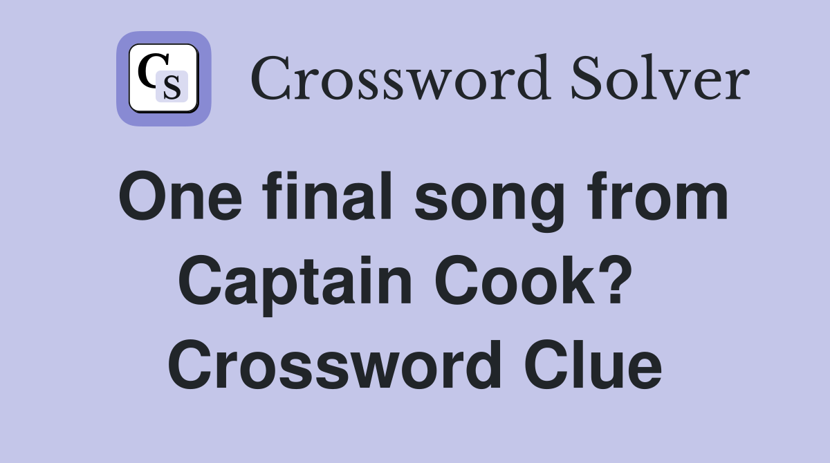 One final song from Captain Cook?  Crossword Clue