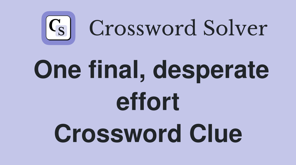 One final, desperate effort Crossword Clue