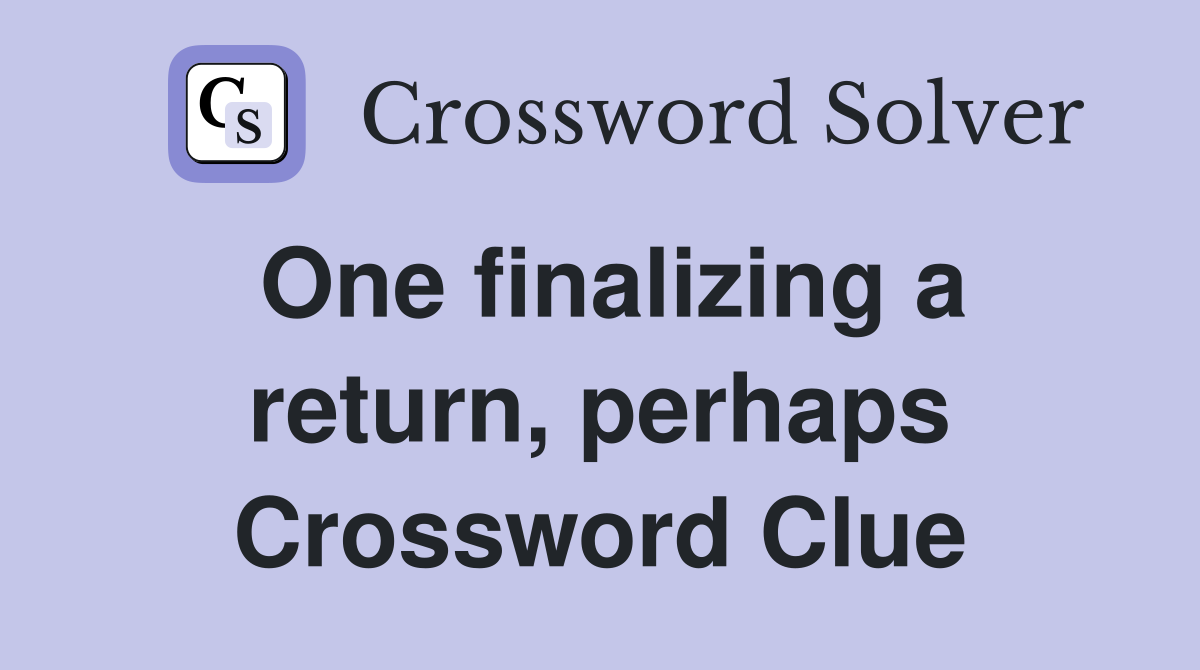 One finalizing a return, perhaps Crossword Clue