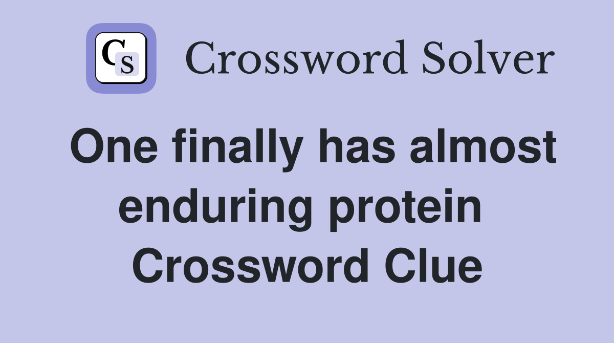 One finally has almost enduring protein  Crossword Clue