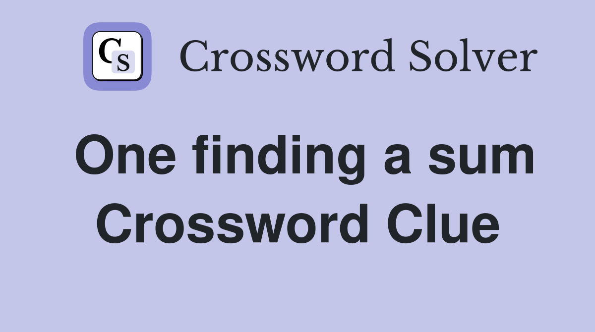 One finding a sum Crossword Clue