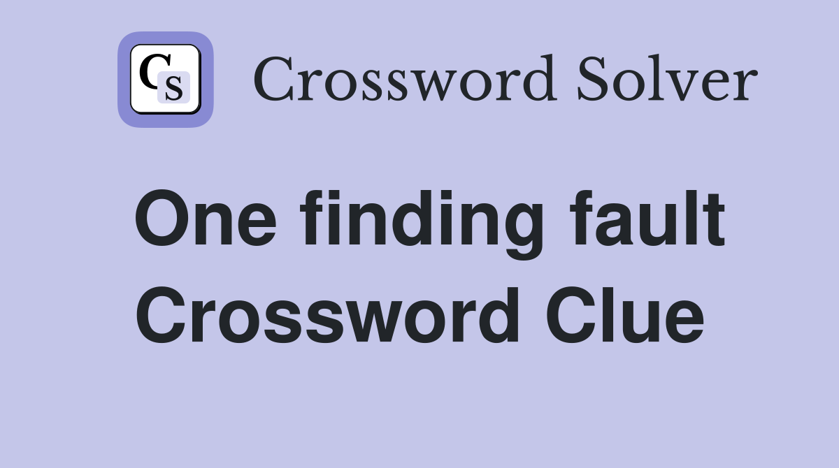One finding fault Crossword Clue