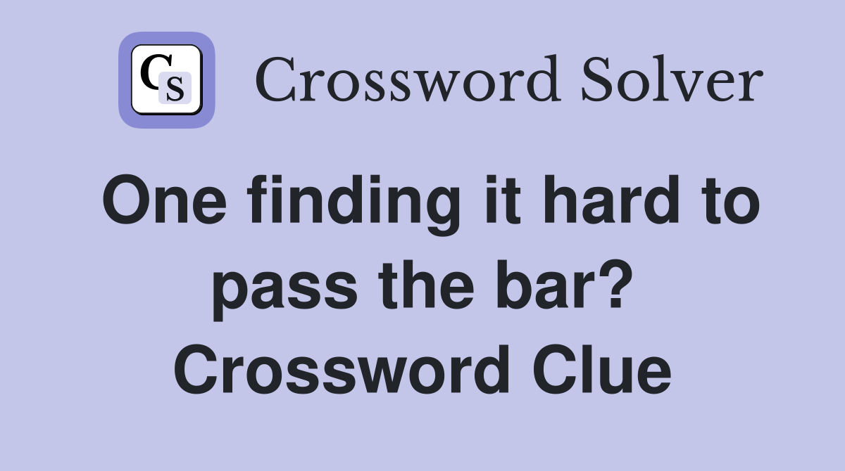 One finding it hard to pass the bar? Crossword Clue