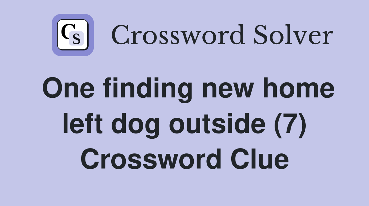 One finding new home left dog outside (7) Crossword Clue