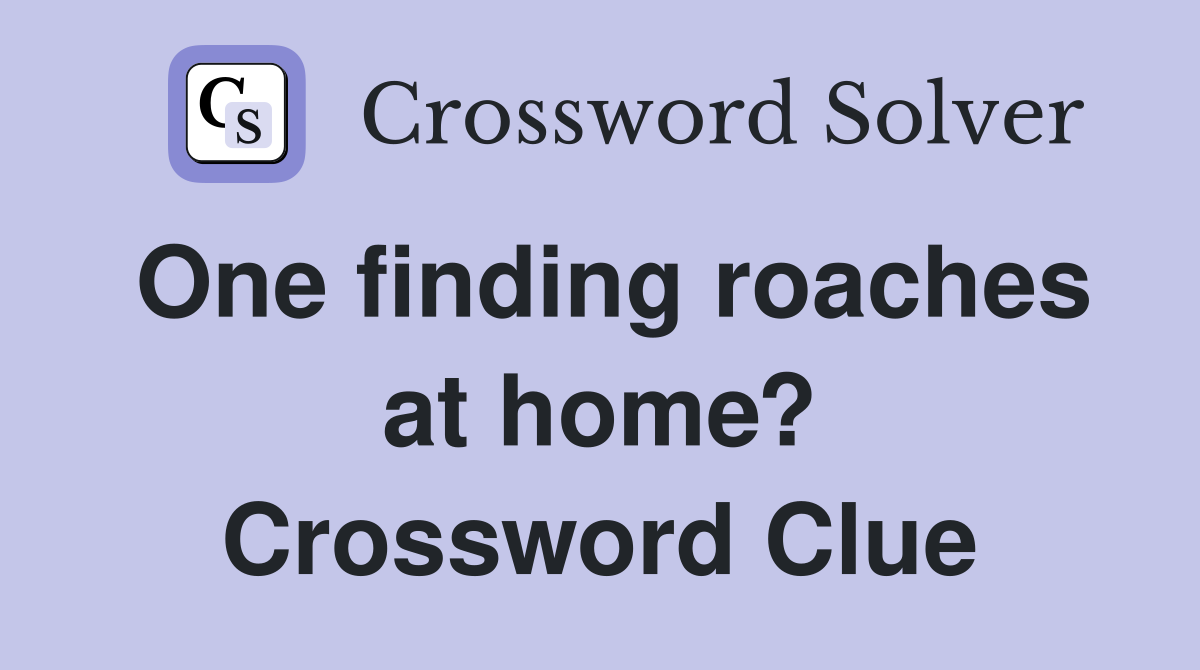One finding roaches at home? Crossword Clue