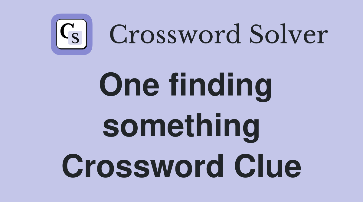 One finding something Crossword Clue