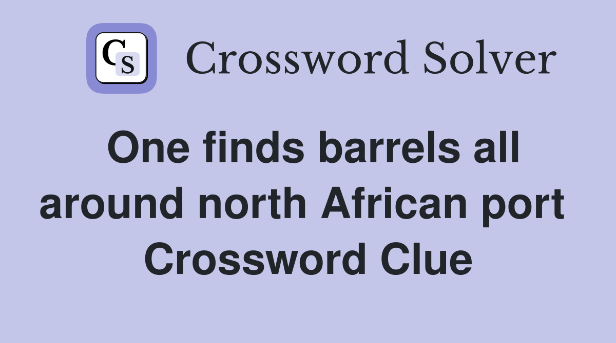 One finds barrels all around north African port  Crossword Clue