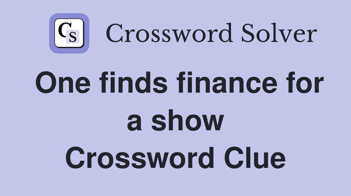 One finds finance for a show Crossword Clue
