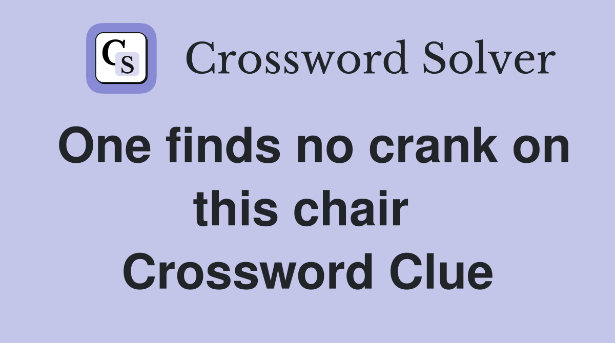 One finds no crank on this chair  Crossword Clue