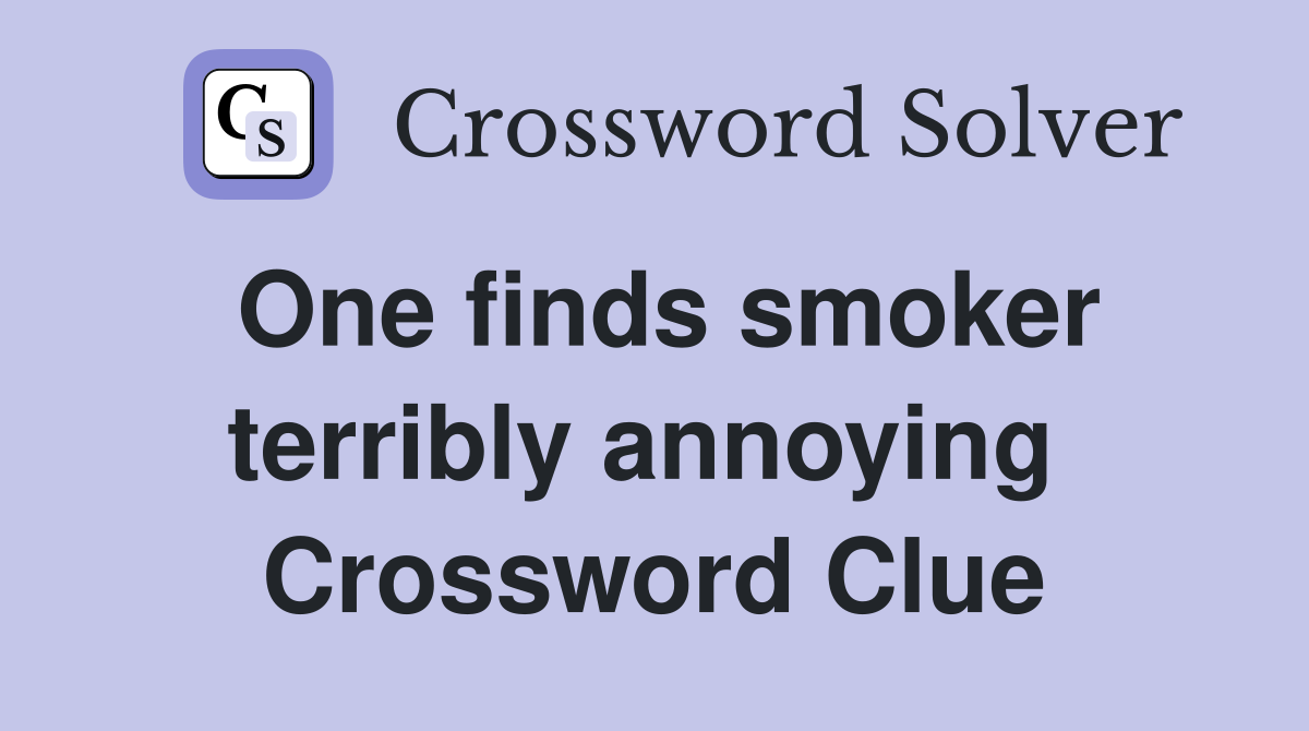 One finds smoker terribly annoying  Crossword Clue