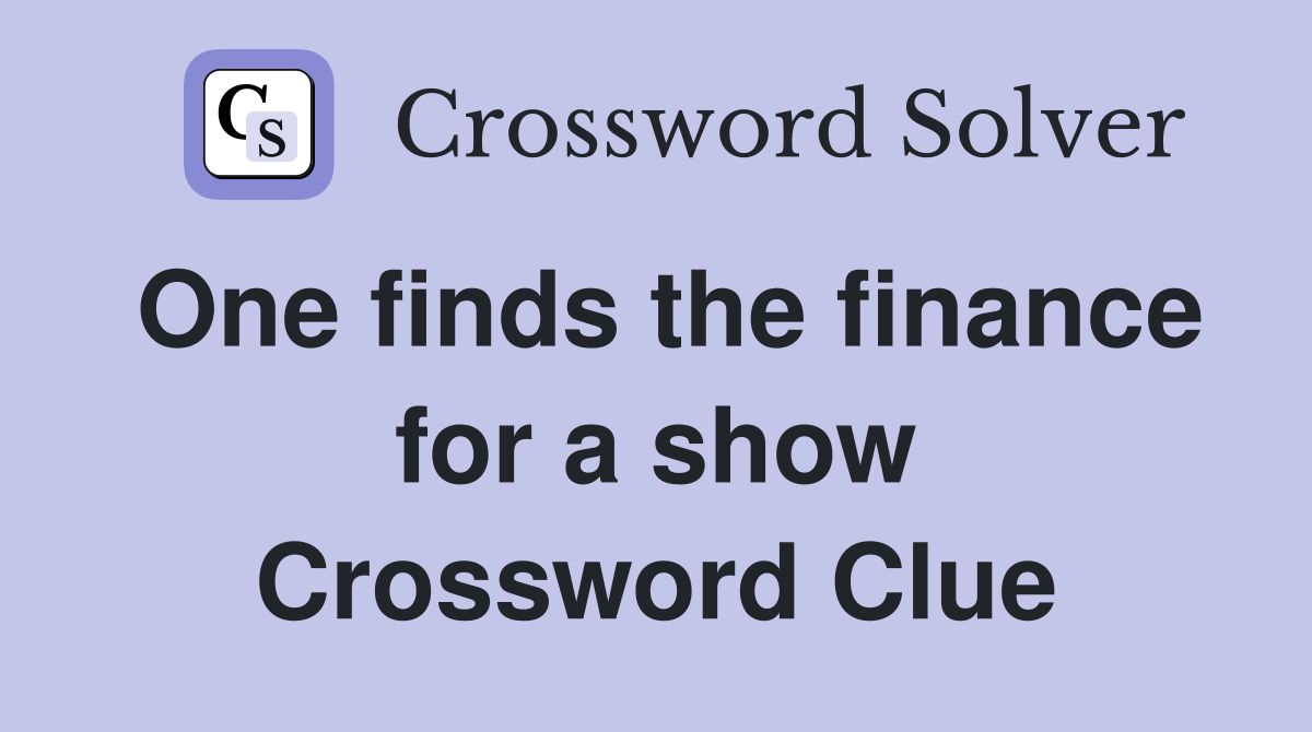 One finds the finance for a show Crossword Clue