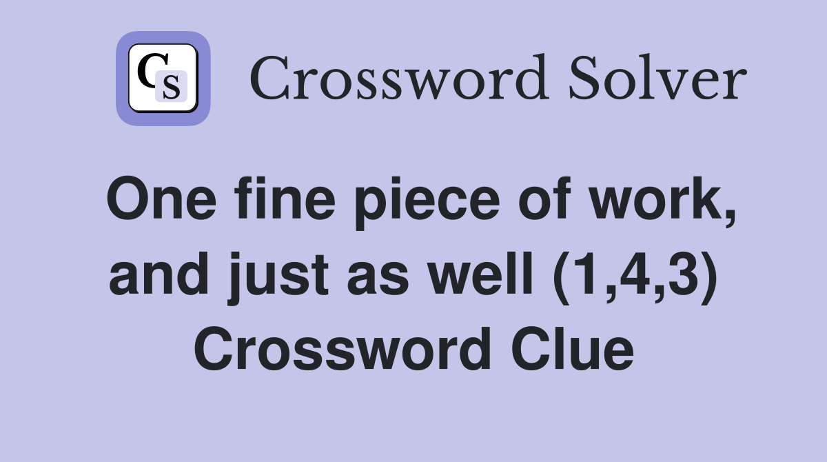One fine piece of work, and just as well (1,4,3) Crossword Clue