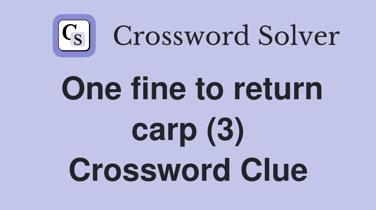 One fine to return carp (3) Crossword Clue